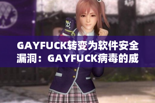 GAYFUCK轉變?yōu)檐浖踩┒矗篏AYFUCK病毒的威脅與防范
