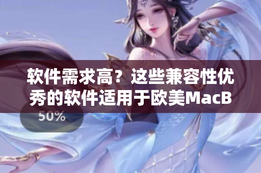 軟件需求高？這些兼容性優(yōu)秀的軟件適用于歐美MacBook Pro高清屏幕