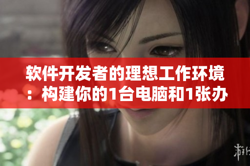 軟件開發(fā)者的理想工作環(huán)境：構建你的1臺電腦和1張辦公桌