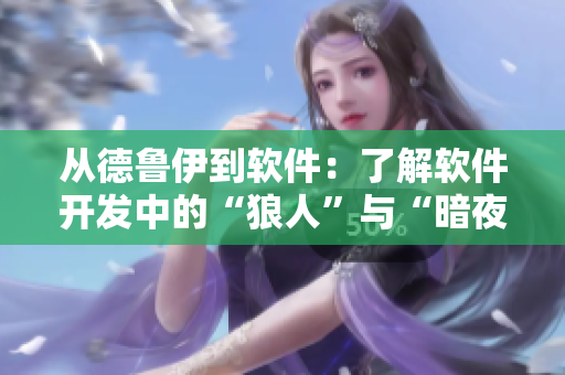 從德魯伊到軟件：了解軟件開發(fā)中的“狼人”與“暗夜”策略！