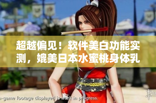 超越偏見！軟件美白功能實(shí)測(cè)，媲美日本水蜜桃身體乳？