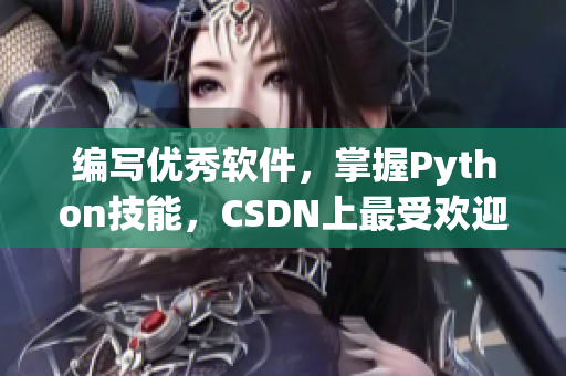 編寫優(yōu)秀軟件，掌握Python技能，CSDN上最受歡迎的人狗大解析