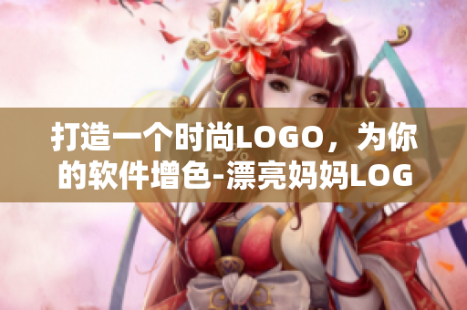 打造一個(gè)時(shí)尚LOGO，為你的軟件增色-漂亮媽媽LOGO設(shè)計(jì)