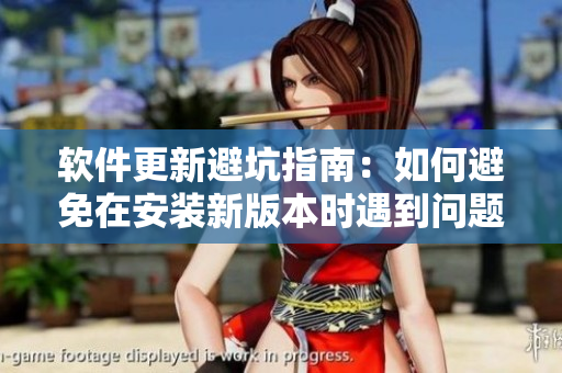 軟件更新避坑指南：如何避免在安裝新版本時(shí)遇到問題？