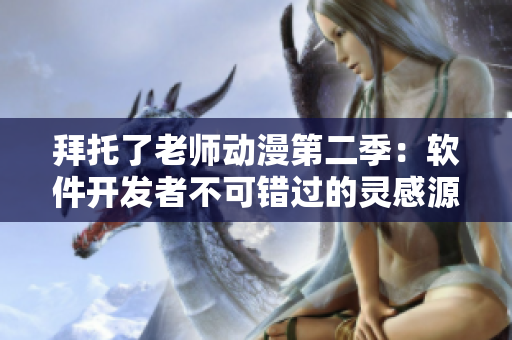 拜托了老師動(dòng)漫第二季：軟件開發(fā)者不可錯(cuò)過的靈感源泉