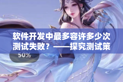 軟件開發(fā)中最多容許多少次測試失敗？——探究測試策略的極限