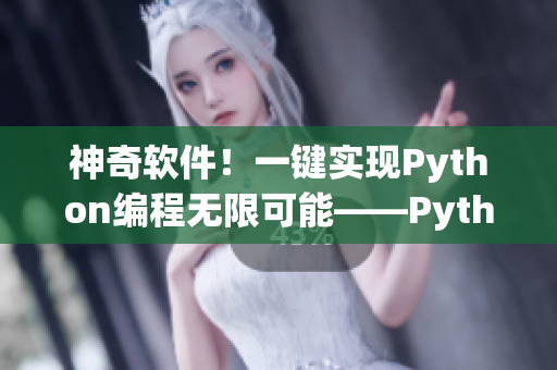 神奇軟件！一鍵實現(xiàn)Python編程無限可能——Python人馬獸