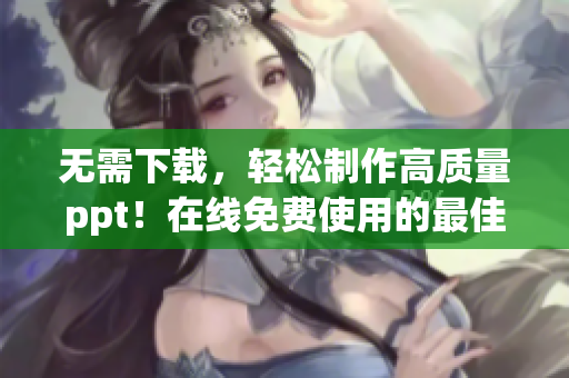 無需下載，輕松制作高質(zhì)量ppt！在線免費(fèi)使用的最佳軟件