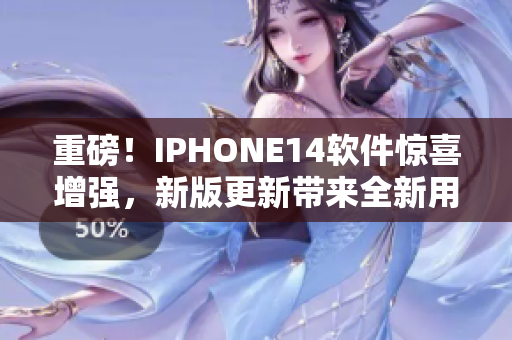 重磅！IPHONE14軟件驚喜增強(qiáng)，新版更新帶來全新用戶體驗(yàn)