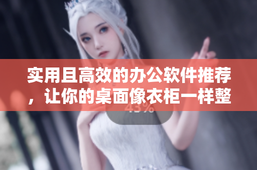 實(shí)用且高效的辦公軟件推薦，讓你的桌面像衣柜一樣整潔有序！