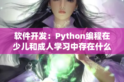 軟件開發(fā)：Python編程在少兒和成人學(xué)習(xí)中存在什么不同？