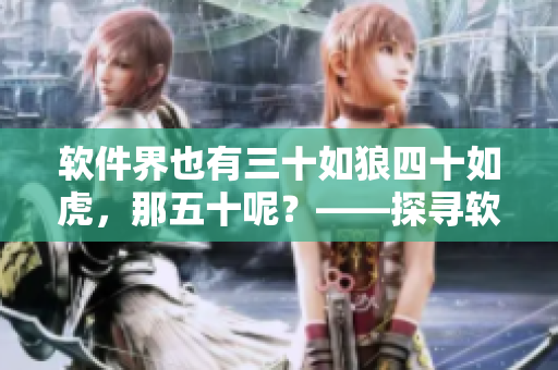 軟件界也有三十如狼四十如虎，那五十呢？——探尋軟件開(kāi)發(fā)者的成長(zhǎng)之路