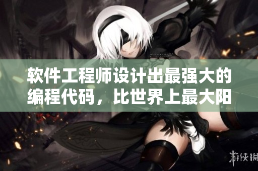 軟件工程師設計出最強大的編程代碼，比世界上最大陽器的人還要強壯