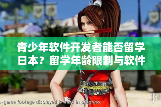 青少年軟件開(kāi)發(fā)者能否留學(xué)日本？留學(xué)年齡限制與軟件行業(yè)相關(guān)性探討