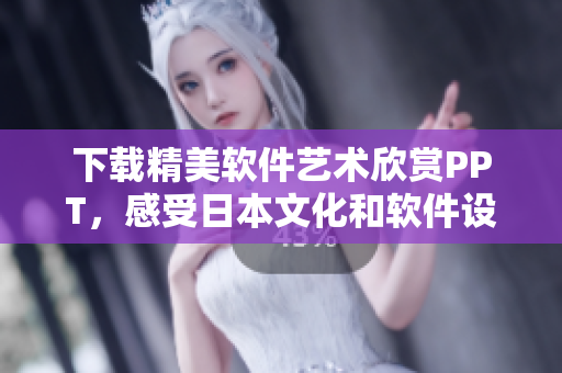 下載精美軟件藝術(shù)欣賞PPT，感受日本文化和軟件設(shè)計(jì)的完美融合