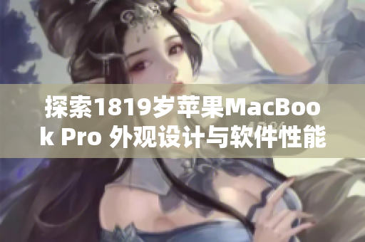 探索1819歲蘋果MacBook Pro 外觀設計與軟件性能結合的完美平衡
