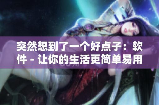 突然想到了一個好點子：軟件 - 讓你的生活更簡單易用！