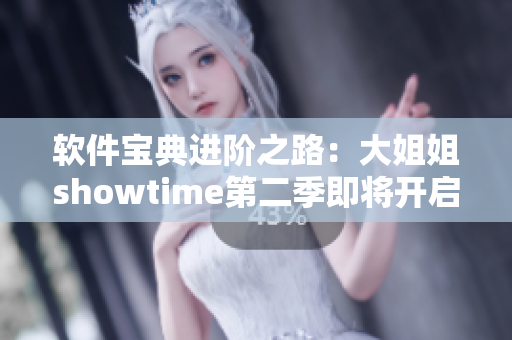軟件寶典進(jìn)階之路：大姐姐showtime第二季即將開啟