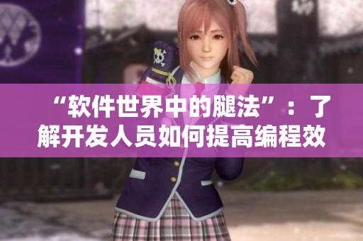 “軟件世界中的腿法”：了解開發(fā)人員如何提高編程效率