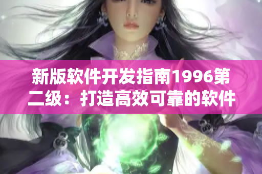 新版軟件開發(fā)指南1996第二級：打造高效可靠的軟件系統(tǒng)