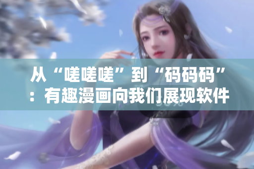 從“嗟嗟嗟”到“碼碼碼”：有趣漫畫向我們展現(xiàn)軟件行業(yè)的日常