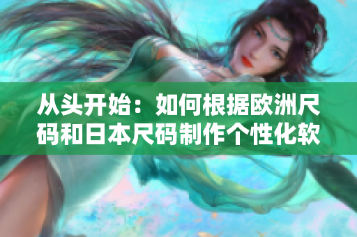 從頭開始：如何根據(jù)歐洲尺碼和日本尺碼制作個(gè)性化軟件？