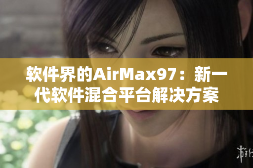 軟件界的AirMax97：新一代軟件混合平臺解決方案