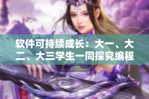 軟件可持續(xù)成長：大一、大二、大三學(xué)生一同探究編程技術(shù)