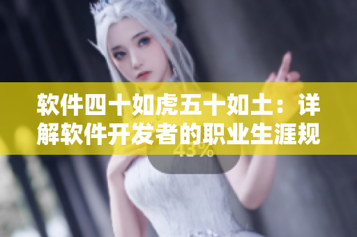 軟件四十如虎五十如土：詳解軟件開發(fā)者的職業(yè)生涯規(guī)劃。