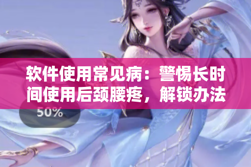 軟件使用常見?。壕栝L時間使用后頸腰疼，解鎖辦法來了！
