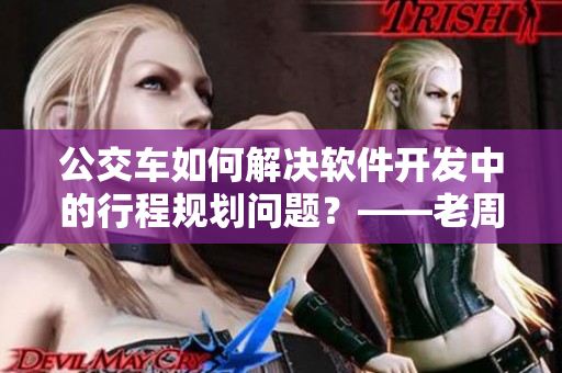 公交車如何解決軟件開發(fā)中的行程規(guī)劃問題？——老周張琳告訴你