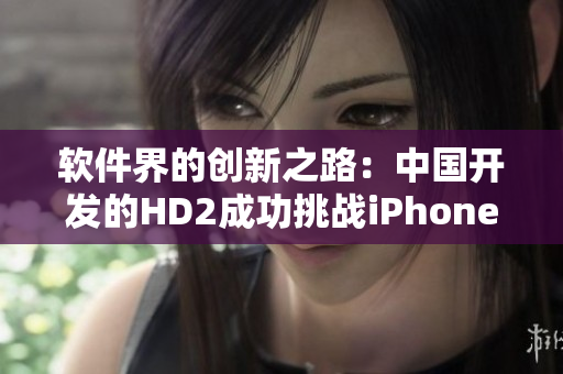 軟件界的創(chuàng)新之路：中國開發(fā)的HD2成功挑戰(zhàn)iPhone69