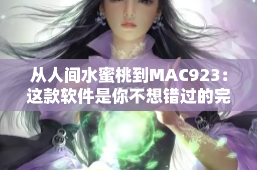 從人間水蜜桃到MAC923：這款軟件是你不想錯過的完美選擇！