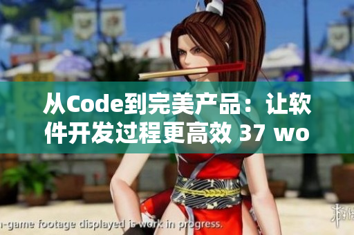 從Code到完美產(chǎn)品：讓軟件開發(fā)過程更高效 37 words