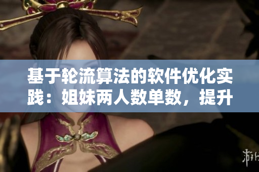 基于輪流算法的軟件優(yōu)化實(shí)踐：姐妹兩人數(shù)單數(shù)，提升效率