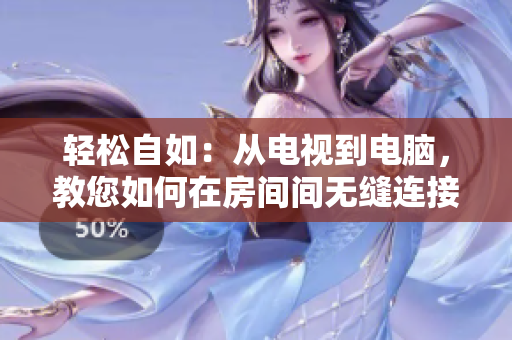 輕松自如：從電視到電腦，教您如何在房間間無縫連接軟件