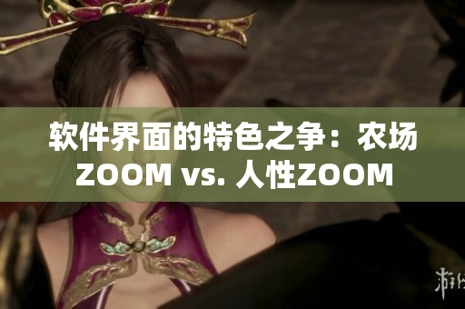 軟件界面的特色之爭(zhēng)：農(nóng)場(chǎng)ZOOM vs. 人性ZOOM