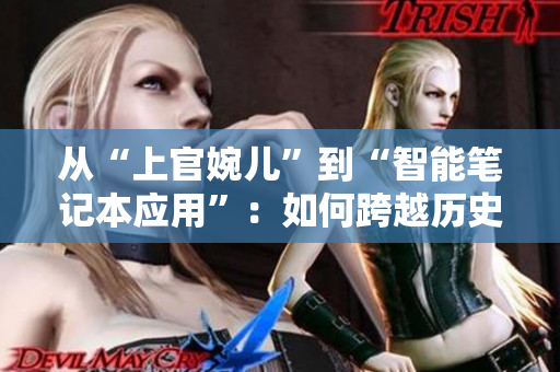 從“上官婉兒”到“智能筆記本應(yīng)用”：如何跨越歷史和技術(shù)的鴻溝