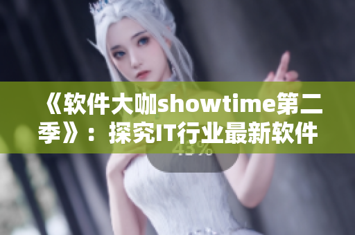 《軟件大咖showtime第二季》：探究IT行業(yè)最新軟件趨勢(shì)