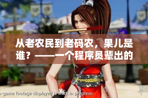 從老農(nóng)民到老碼農(nóng)，果兒是誰？——一個程序員輩出的家族傳奇