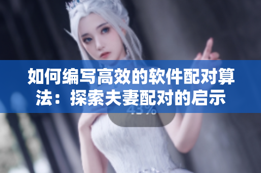 如何編寫高效的軟件配對算法：探索夫妻配對的啟示