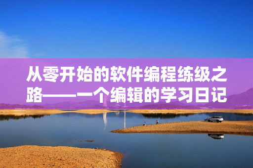 從零開始的軟件編程練級之路——一個編輯的學(xué)習(xí)日記