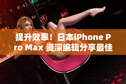 提升效率！日本iPhone Pro Max 資深編輯分享最佳生產(chǎn)力軟件