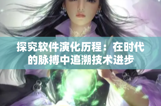 探究軟件演化歷程：在時代的脈搏中追溯技術(shù)進(jìn)步