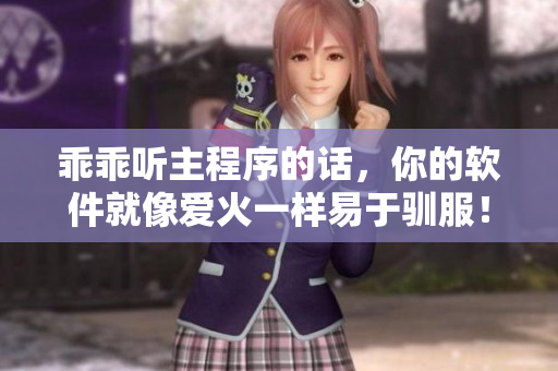 乖乖聽(tīng)主程序的話，你的軟件就像愛(ài)火一樣易于馴服！——軟件馴化秘籍