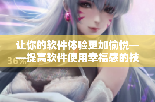 讓你的軟件體驗(yàn)更加愉悅——提高軟件使用幸福感的技巧