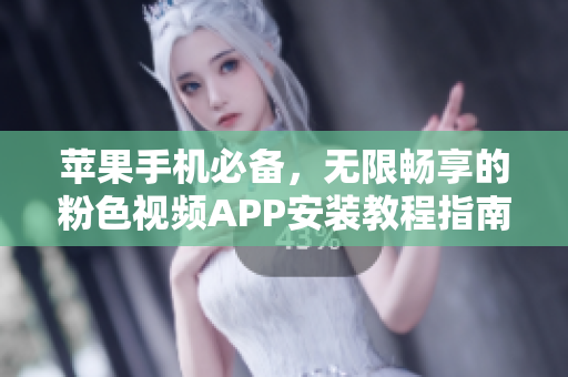 蘋果手機(jī)必備，無限暢享的粉色視頻APP安裝教程指南