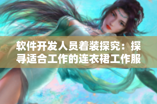 軟件開發(fā)人員著裝探究：探尋適合工作的連衣裙工作服