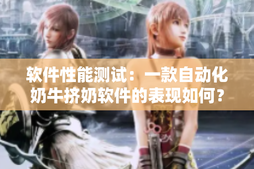 軟件性能測(cè)試：一款自動(dòng)化奶牛擠奶軟件的表現(xiàn)如何？