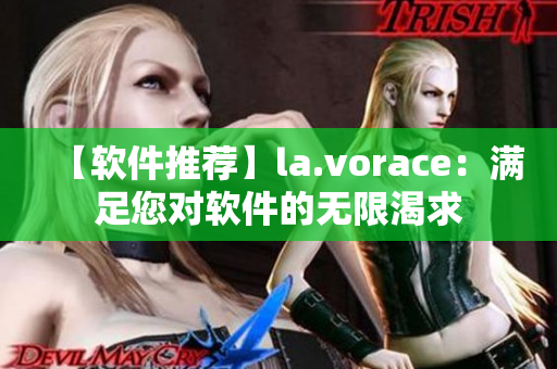 【軟件推薦】la.vorace：滿足您對軟件的無限渴求